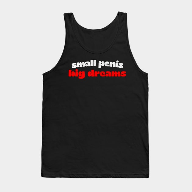 Small Penis, Big Dreams - Humorous Typography Design Tank Top by DankFutura